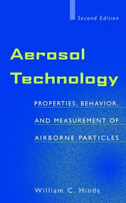 Aerosol Technology: Properties, Behavior, and Measurement of Airborne Particles, Edition, William C. Hinds.-2nd.- Wiley 2012 978-0-471-19410-1